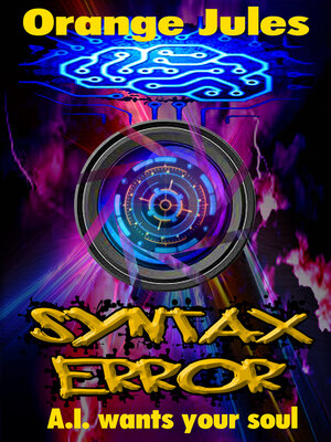 cover image of Orange Jules ~ Syntax Error: Syntax Error ~ A.I. Wants Your Soul